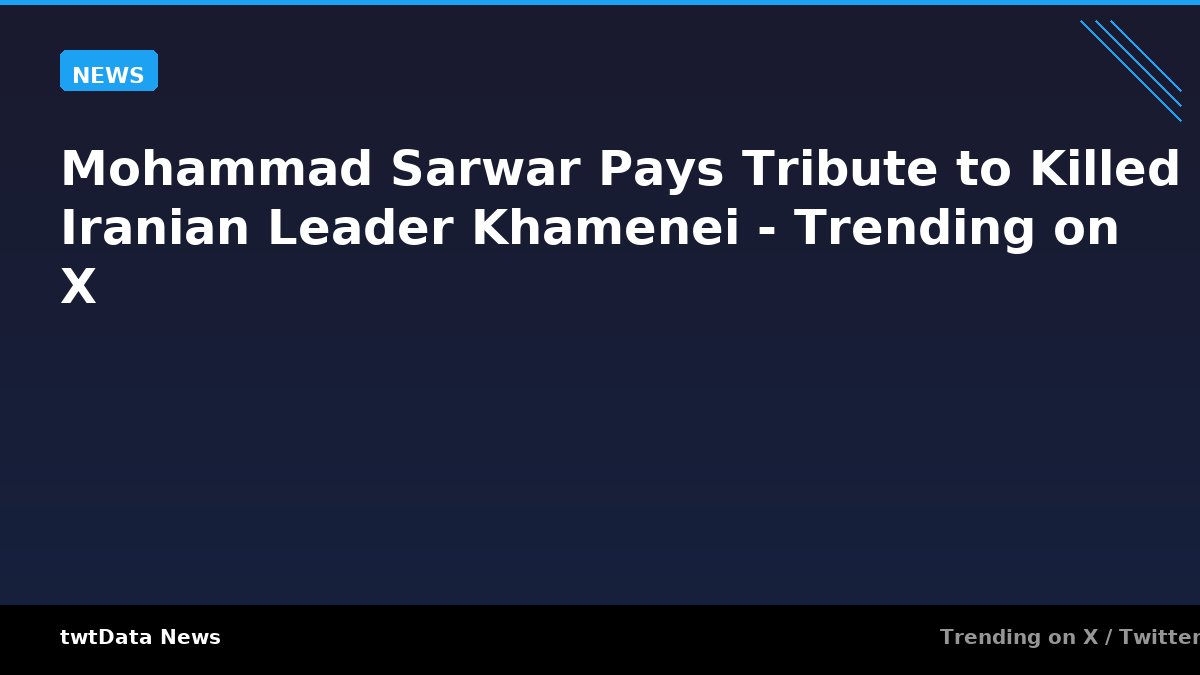 Mohammad Sarwar Pays Tribute to Killed Iranian Leader Khamenei - Trending on X
