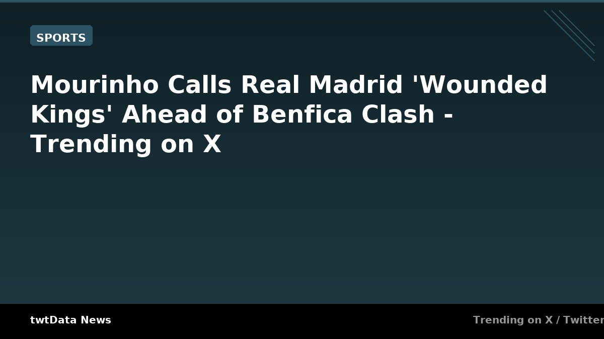 Mourinho Calls Real Madrid 'Wounded Kings' Ahead of Benfica Clash - Trending on X