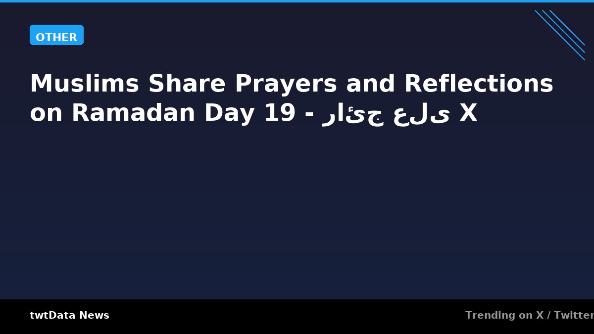 Muslims Share Prayers and Reflections on Ramadan Day 19 - رائج على X
