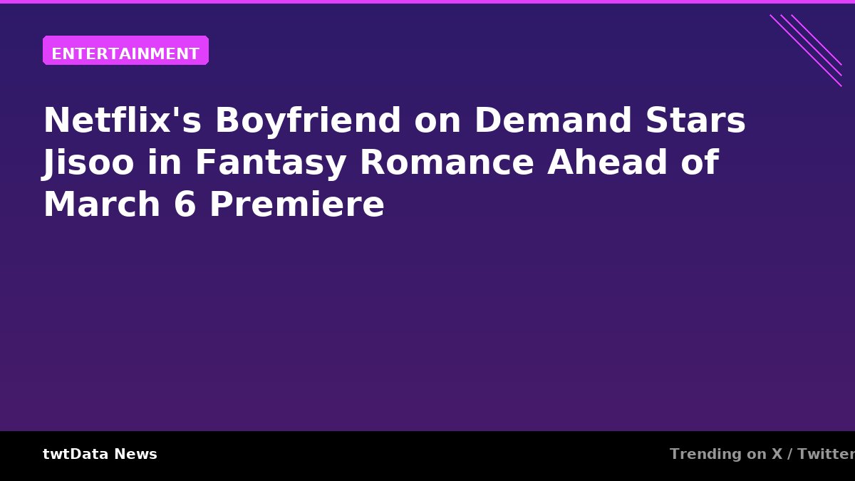 Netflix's Boyfriend on Demand Stars Jisoo in Fantasy Romance Ahead of March 6 Premiere