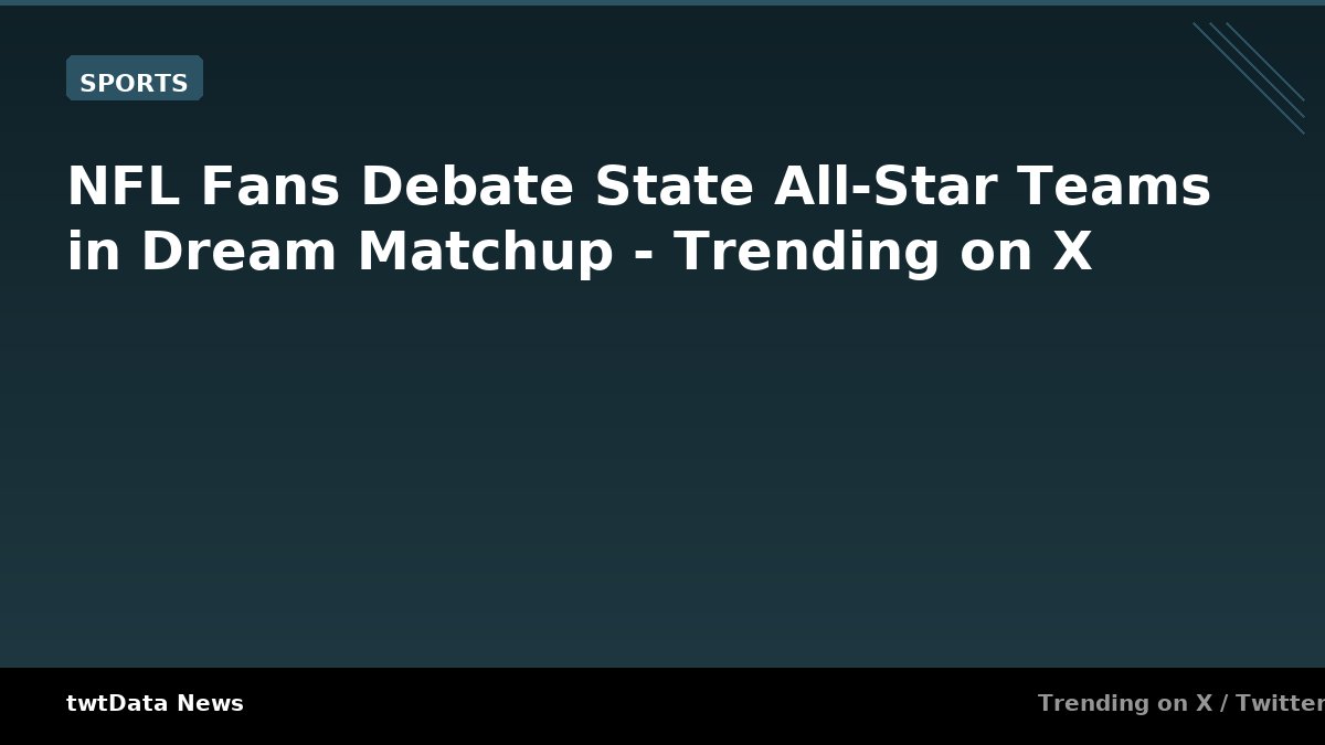 NFL Fans Debate State All-Star Teams in Dream Matchup - Trending on X