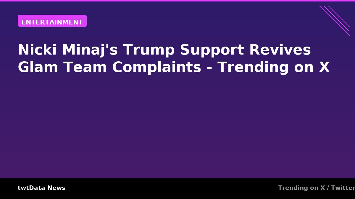 Nicki Minaj's Trump Support Revives Glam Team Complaints - Trending on X