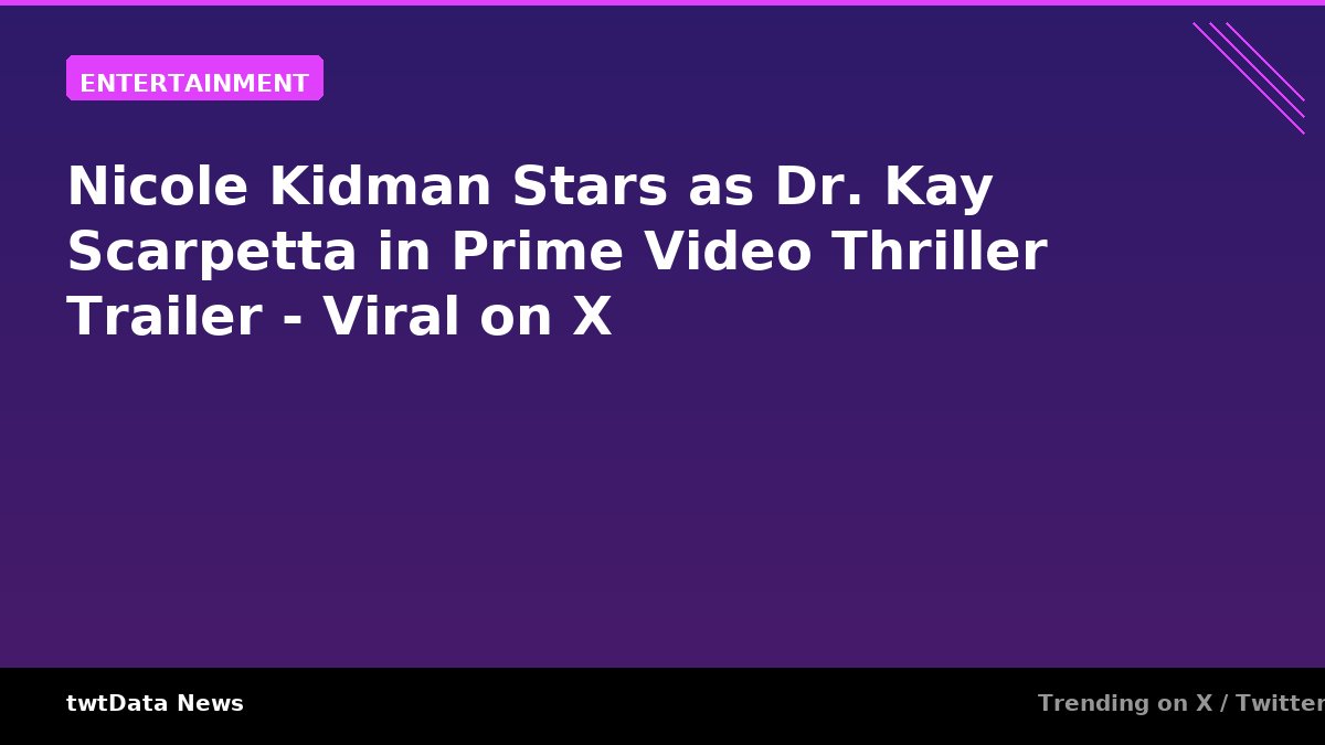 Nicole Kidman Stars as Dr. Kay Scarpetta in Prime Video Thriller Trailer - Viral on X