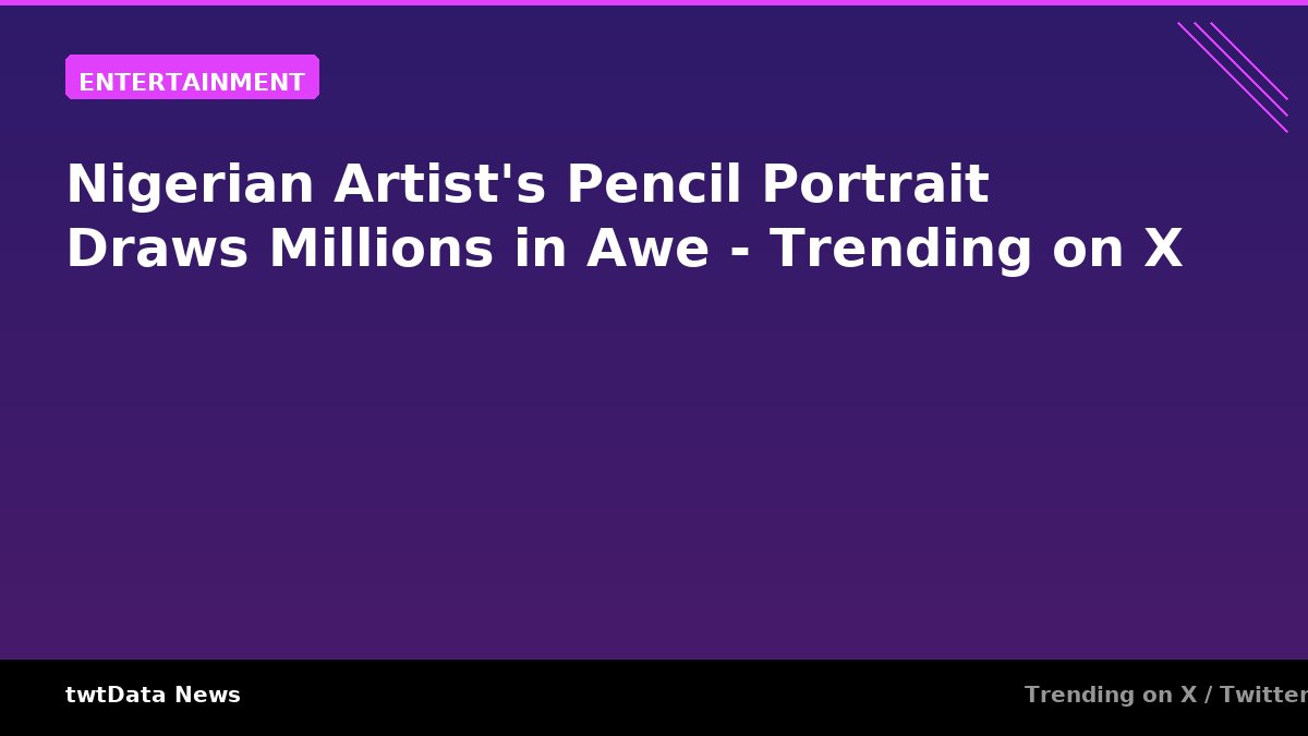 Nigerian Artist's Pencil Portrait Draws Millions in Awe - Trending on X