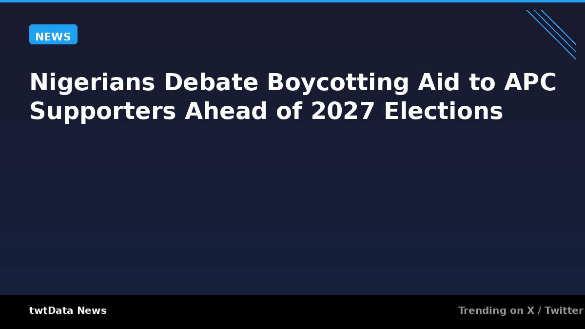 Nigerians Debate Boycotting Aid to APC Supporters Ahead of 2027 Elections
