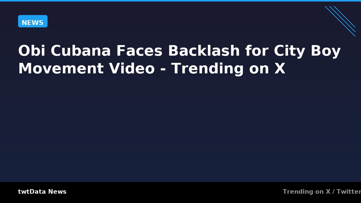 Obi Cubana Faces Backlash for City Boy Movement Video - Trending on X