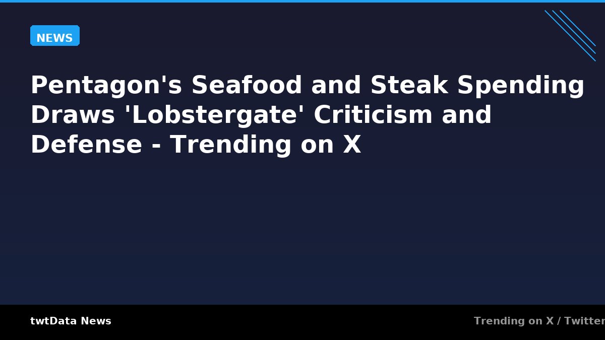 Pentagon's Seafood and Steak Spending Draws 'Lobstergate' Criticism and Defense - Trending on X