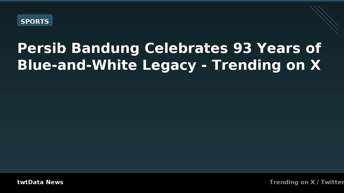 Persib Bandung Celebrates 93 Years of Blue-and-White Legacy - Trending on X - Sports news on twtData