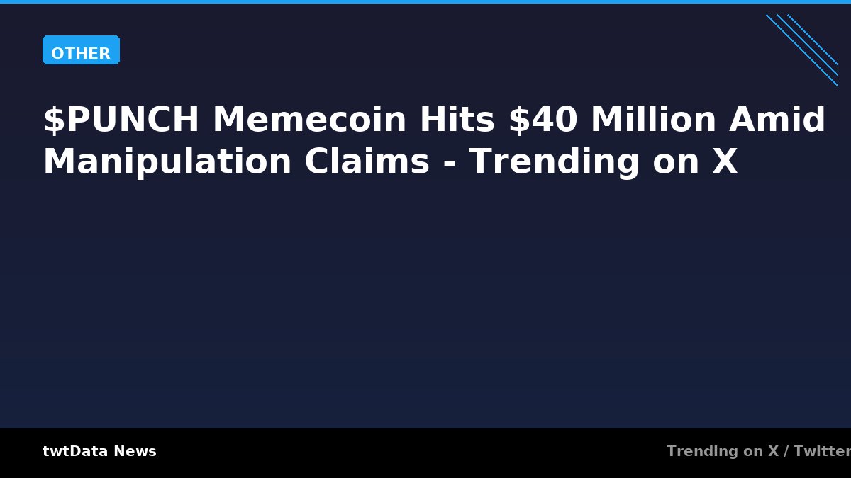 $PUNCH Memecoin Hits $40 Million Amid Manipulation Claims - Trending on X