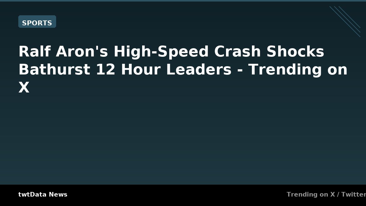 Ralf Aron's High-Speed Crash Shocks Bathurst 12 Hour Leaders - Trending on X