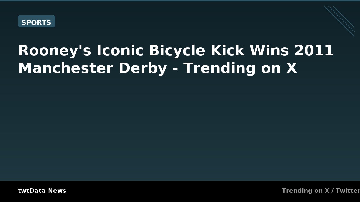 Rooney's Iconic Bicycle Kick Wins 2011 Manchester Derby - Trending on X