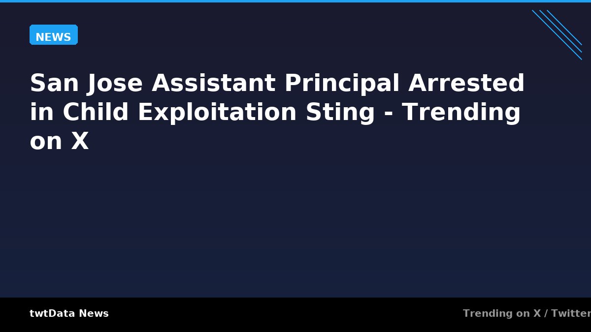 San Jose Assistant Principal Arrested in Child Exploitation Sting - Trending on X