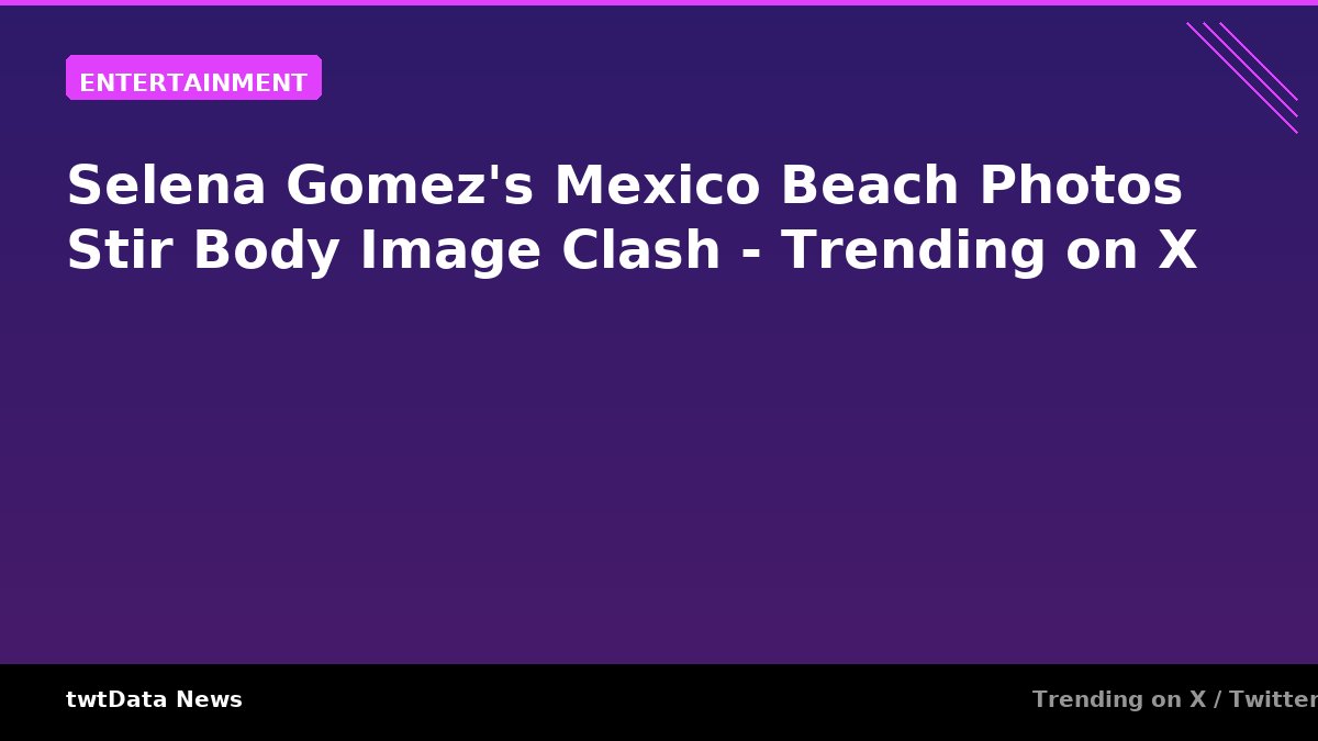 Selena Gomez's Mexico Beach Photos Stir Body Image Clash - Trending on X