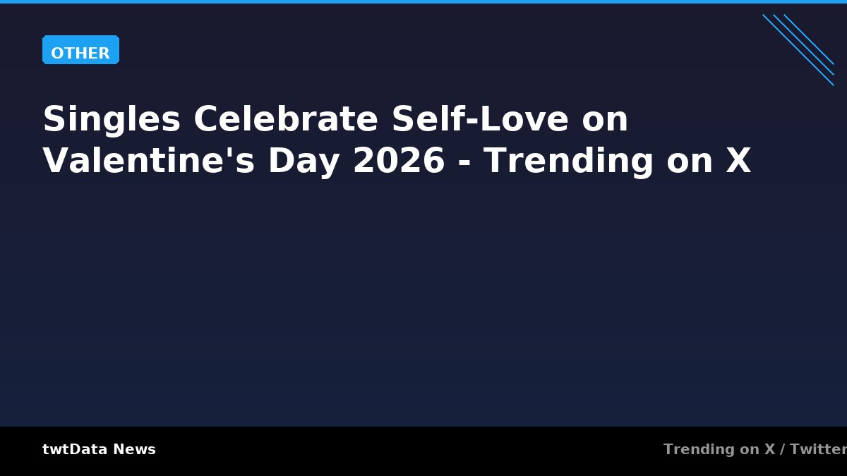 Singles Celebrate Self-Love on Valentine's Day 2026 - Trending on X