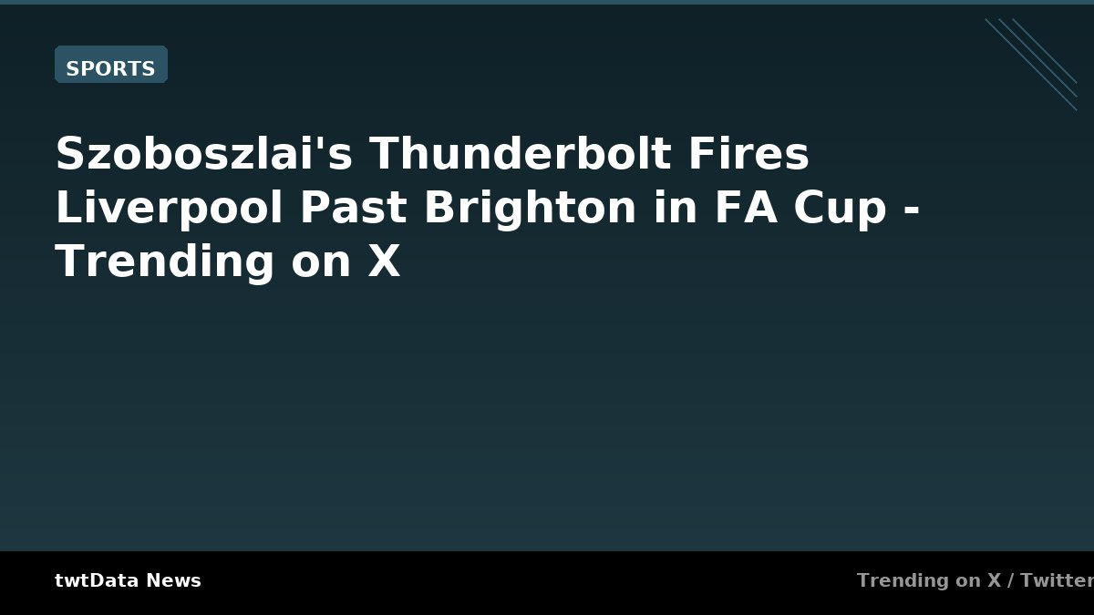 Szoboszlai's Thunderbolt Fires Liverpool Past Brighton in FA Cup - Trending on X