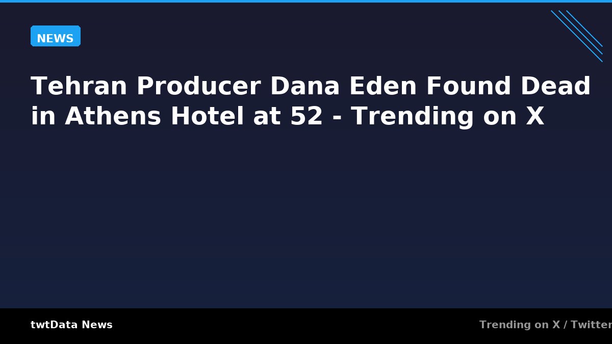 Tehran Producer Dana Eden Found Dead in Athens Hotel at 52 - Trending on X