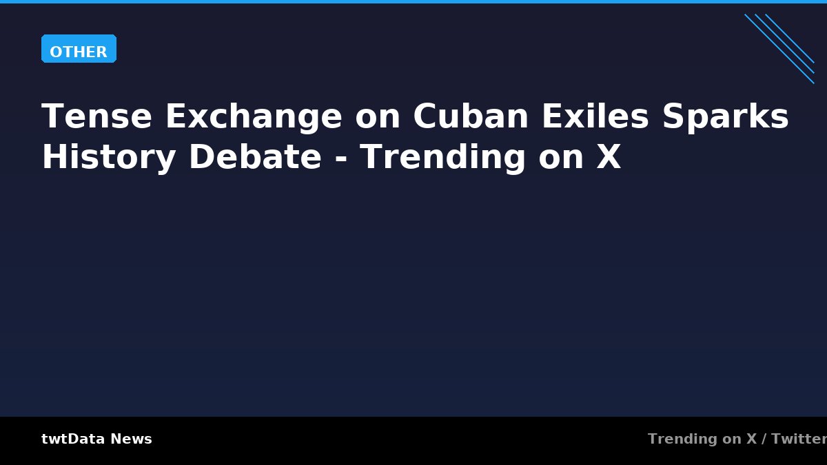 Tense Exchange on Cuban Exiles Sparks History Debate - Trending on X