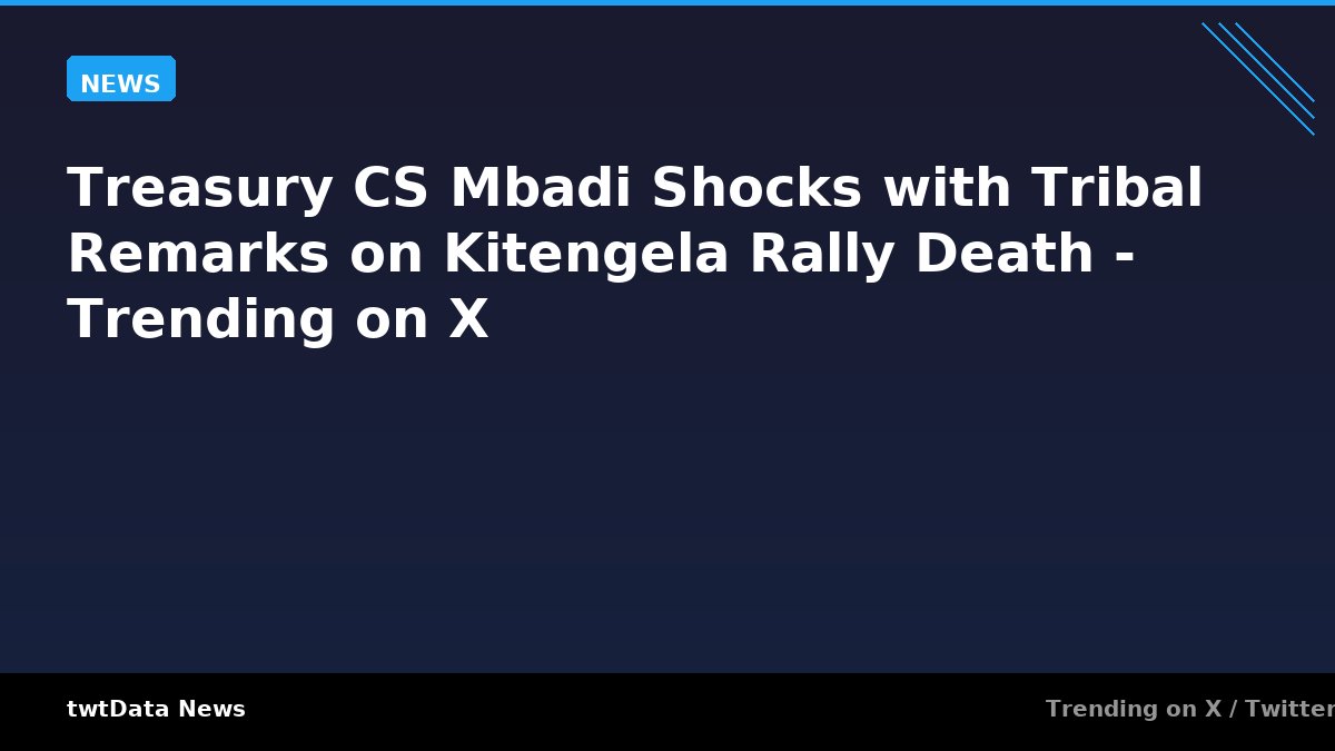 Treasury CS Mbadi Shocks with Tribal Remarks on Kitengela Rally Death - Trending on X