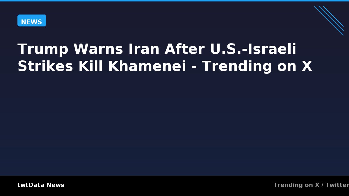 Trump Warns Iran After U.S.-Israeli Strikes Kill Khamenei - Trending on X