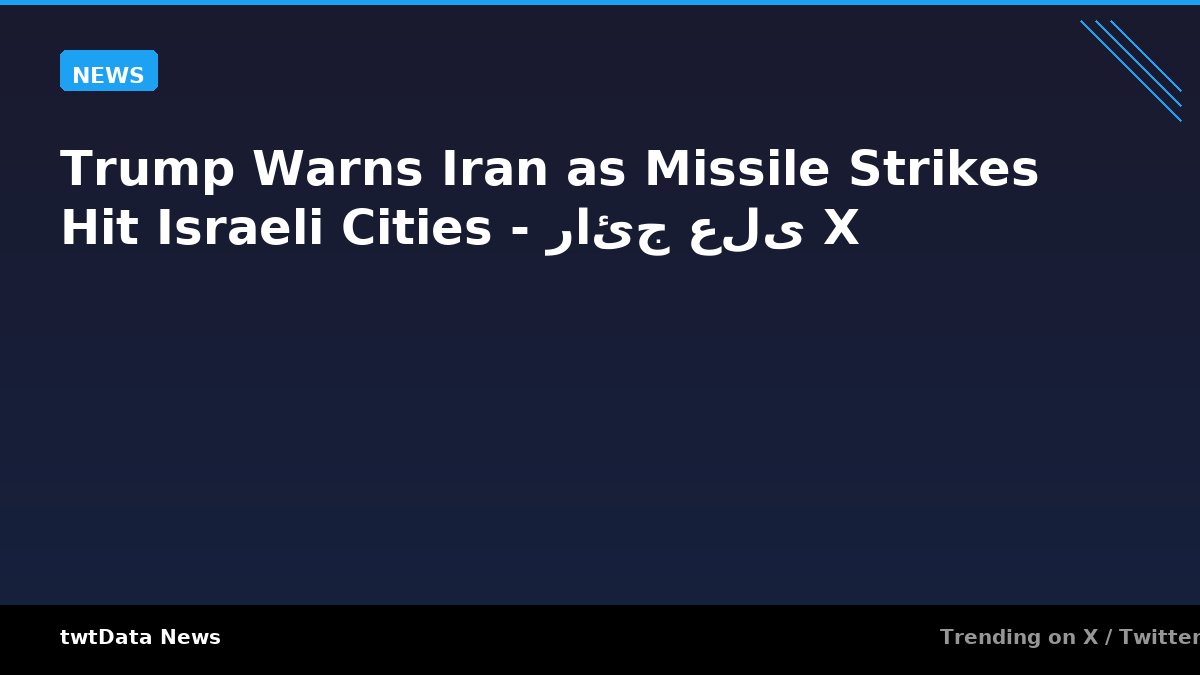Trump Warns Iran as Missile Strikes Hit Israeli Cities - رائج على X
