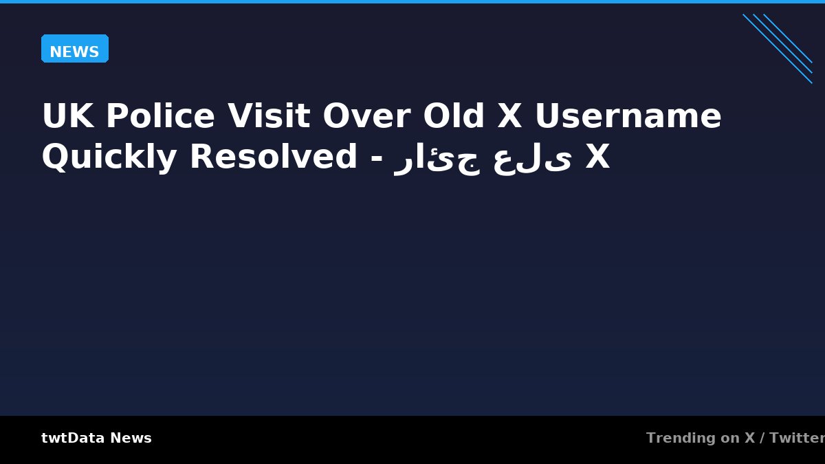 UK Police Visit Over Old X Username Quickly Resolved - رائج على X