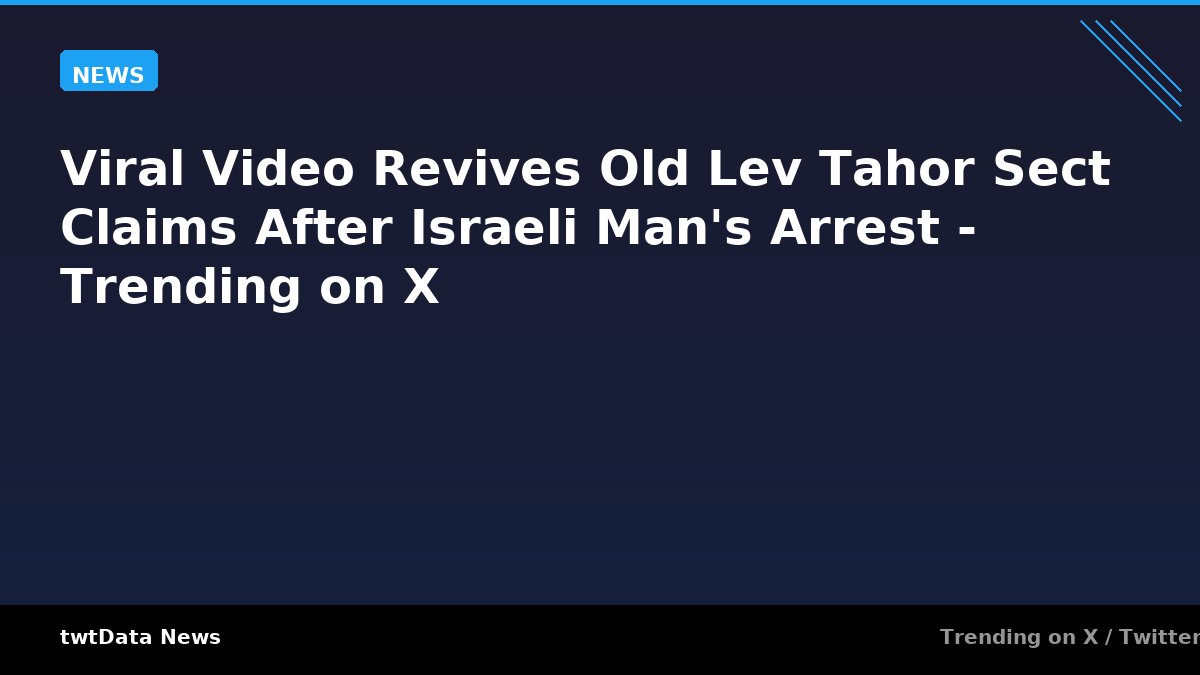 Viral Video Revives Old Lev Tahor Sect Claims After Israeli Man's Arrest - Trending on X