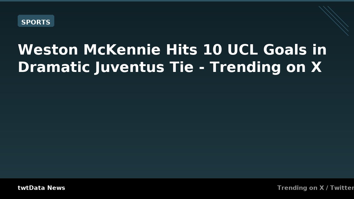 Weston McKennie Hits 10 UCL Goals in Dramatic Juventus Tie - Trending on X