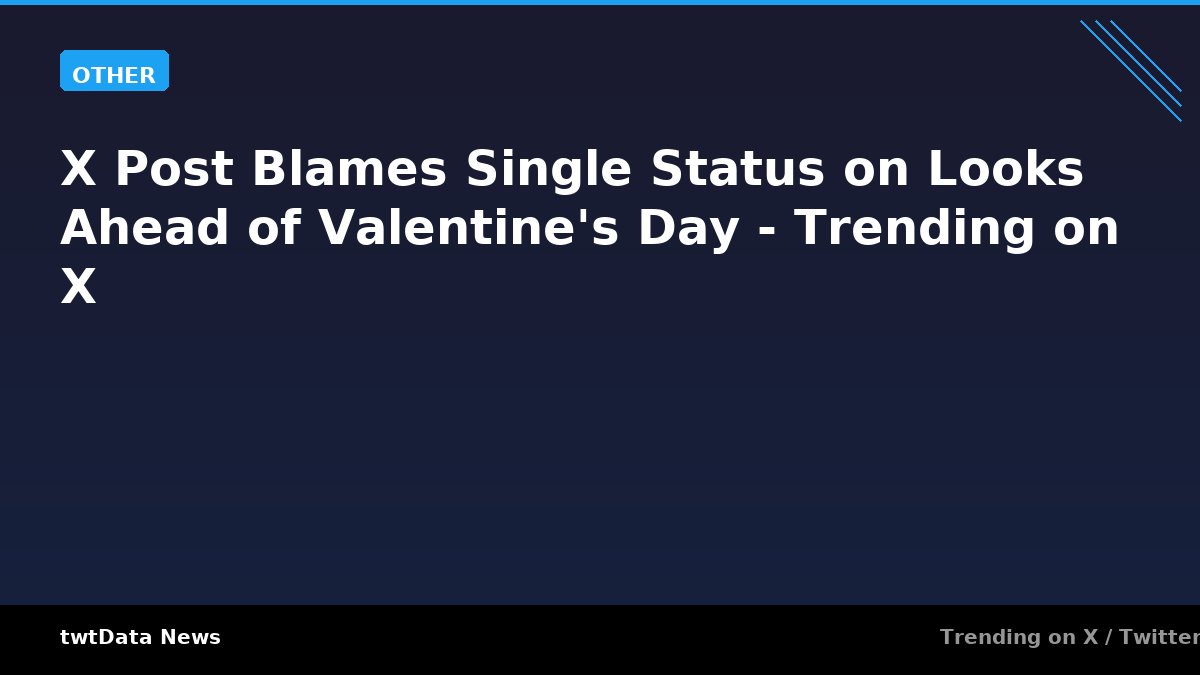 X Post Blames Single Status on Looks Ahead of Valentine's Day - Trending on X